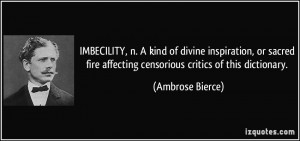 IMBECILITY, n. A kind of divine inspiration, or sacred fire affecting ...