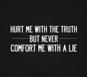 Me With The Truth But Never Comfort Me With A Lie: Quote About Hurt Me ...