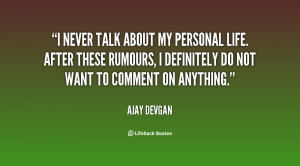 never talk about my personal life. After these rumours, I definitely ...