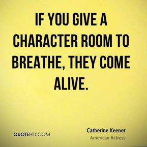 Catherine Keener - If you give a character room to breathe, they come ...