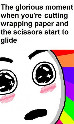... cutting wrapping paper and the scissors start to glide, funny quotes