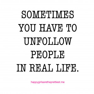 Sometimes You Have To Unfollow People In Real