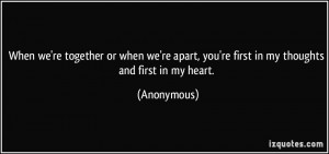 ... apart, you're first in my thoughts and first in my heart. - Anonymous