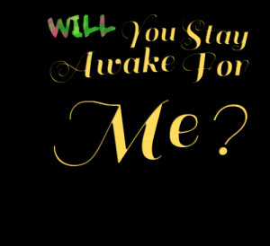 Quotes Picture: will you stay awake for me ?