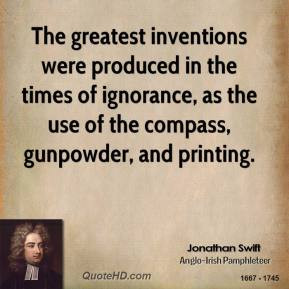 ... as the use of the compass, gunpowder, and printing. - Jonathan Swift
