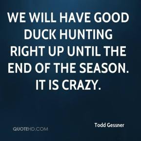 ... good duck hunting right up until the end of the season. It is crazy