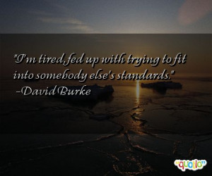 ... Quotes http://www.famousquotesabout.com/quote/I_m-tired-fed-up/167206