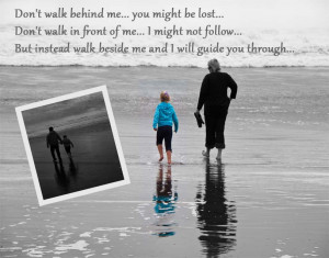 walk with me don t walk behind me you might be lost don t walk in ...