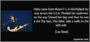 ... was a she She says, Hey babe, take a walk on the wild side. - Lou Reed