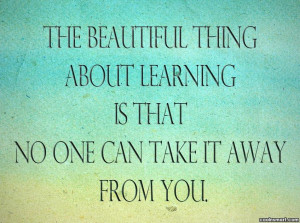 Education Quote: The beautiful thing about learning is that...