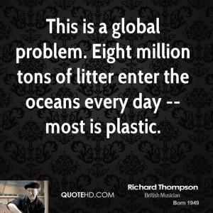 This is a global problem. Eight million tons of litter enter the ...