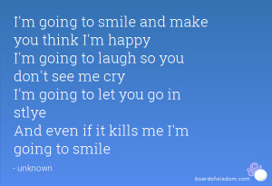 going to smile and make you think I'm happy I'm going to laugh so ...