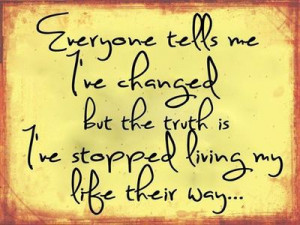 ... ve changed but the truth is i've stopped living my life their way