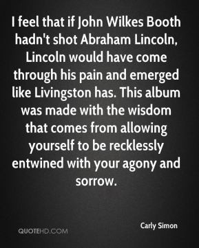 Carly Simon - I feel that if John Wilkes Booth hadn't shot Abraham ...