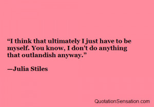 ... You know, I don’t do anything that outlandish anyway. - Julia Stiles