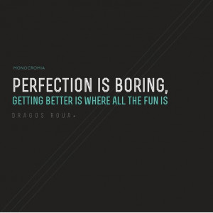 ... Is Boring Getting Better Is Where All The Fun Is - Perfection Quote