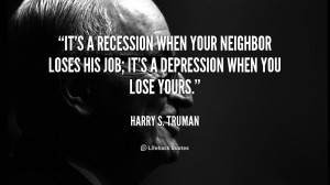quote-Harry-S.-Truman-its-a-recession-when-your-neighbor-loses-51237 ...
