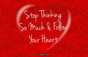 Stop Thinking So Much & Follow Your Heart | Quotes on Slapix.com