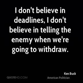 Ken Buck - I don't believe in deadlines, I don't believe in telling ...
