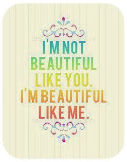 not beautiful like you, I'm beautiful like me
