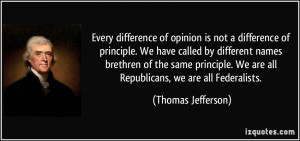 ... . We are all Republicans, we are all Federalists. - Thomas Jefferson