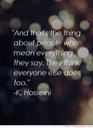 And that's the thing about people who mean everything they say they ...