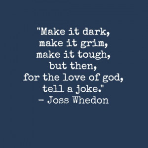 ... for the love of god, tell a joke. - Joss Whedon! NaNoWriMo inspiration