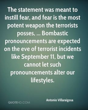 most potent weapon the terrorists posses, ... Bombastic pronouncements ...
