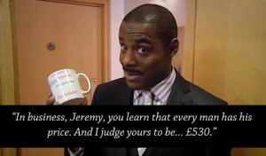 In business, Jeremy, you learn that every man has his price. And I ...