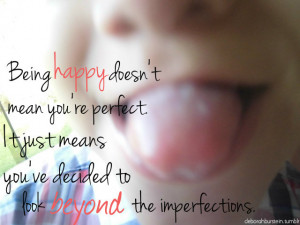 Being Happy doesn’t Mean You’re Perfect ~ Happiness Quote