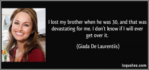 lost my brother when he was 30, and that was devastating for me. I ...