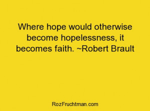 hopelessness, it becomes faith. ~Robert Brault [For more inspiration ...