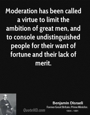 Moderation has been called a virtue to limit the ambition of great men ...