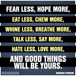 more, whine less, breathe more, talk less, say more, hate less, love ...