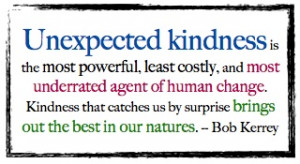 ... human change. Kindness that catches us by surprise brings out the best