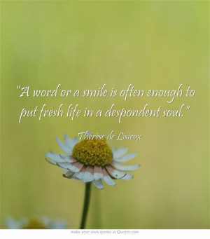 ... or a smile is often enough to put fresh life in a despondent soul