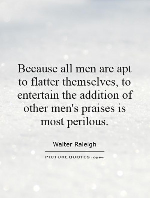 ... the addition of other men's praises is most perilous Picture Quote #1