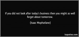 you did not look after today's business then you might as well forget ...