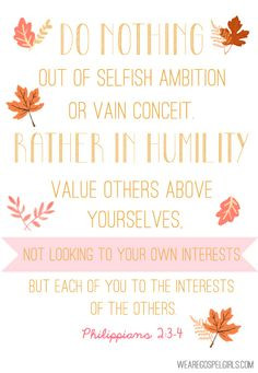 Do nothing out of selfish ambition or vain conceit. Rather... look to ...