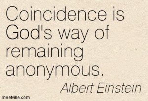Coincidence is God’s way of remaining anonymous.