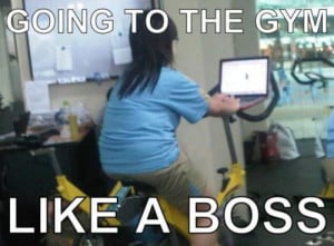 Typical girl at the gym would say this: “I have been working so ...