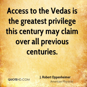 Access to the Vedas is the greatest privilege this century may claim ...