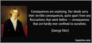 Consequences are unpitying. Our deeds carry their terrible ...