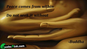 Peace Comes From Within Quote by Buddha @ Quotespick.com