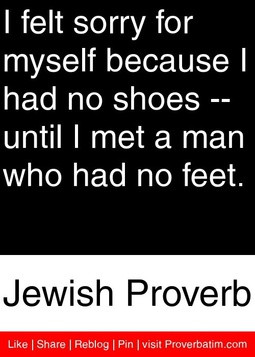 ... until I met a man who had no feet. - Jewish Proverb #proverbs #quotes
