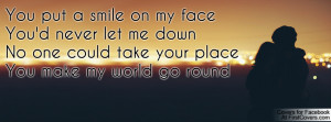 You put a smile on my faceYou'd never Profile Facebook Covers