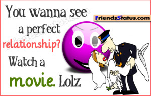 You wanna see a perfect relationship? Watch a movie. Lolz