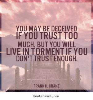 ... trust too much, but you will live in torment if you don't trust enough