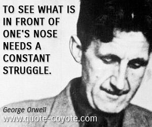 quotes - To see what is in front of one's nose needs a constant ...