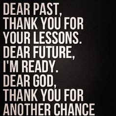 Dear Past, Thank You For Your Lessons. Dear Future, I’m Ready. Dear ...